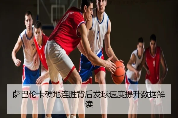 萨巴伦卡硬地连胜背后发球速度提升数据解读